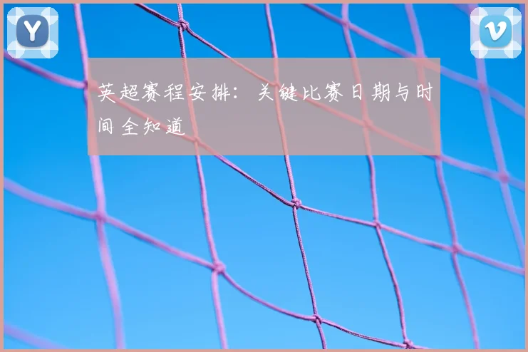 英超赛程安排:关键比赛日期与时间全知道