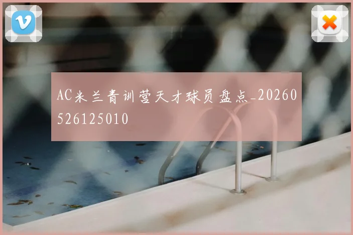 AC米兰青训营天才球员盘点_20260526125010