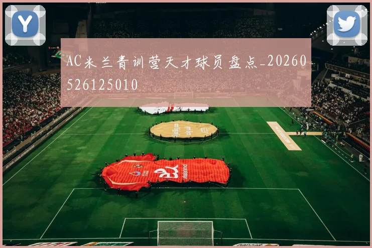 AC米兰青训营天才球员盘点_20260526125010